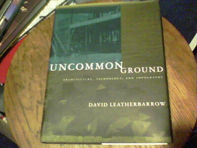 Uncommon Ground architecture technology and topography by David Leatherbarrow
