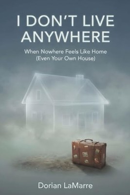 I Don't Live Anywhere: When Nowhere Feels Like Home (Ev - Paperback NEW Dorian L