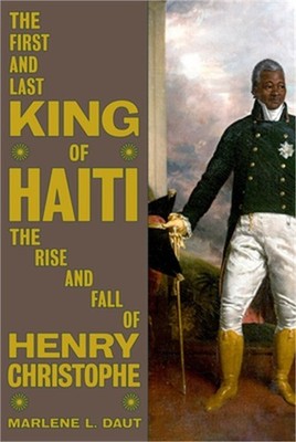 The First and Last King of Haiti: The Rise and Fall of Henry Christophe (Hardbac