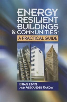 Energy Resilient Buildings and Communities: A Practical Guide by Brian Levite