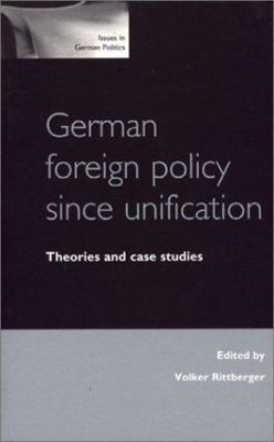German Foreign Policy Since Unification: Theories and Case Studies (Issues in Ge