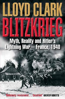 Blitzkrieg: Myth, Reality and Hitler's Lightning War - France, 1940 by Lloyd ...