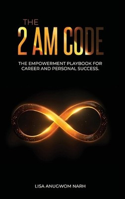 The 2 AM Code: The Empowerment Playbook for Career and Personal Success by Lisa 