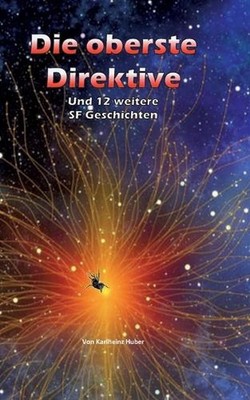 Die oberste Direktive: Und 12 weitere SF-Geschichten by Karlheinz Huber (German)