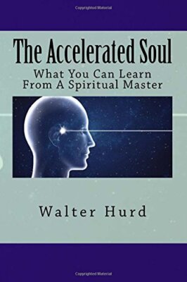The Accelerated Soul: What You Can Learn From A Spiritual Master by Hurd New-,