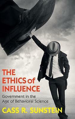 The Ethics of Influence Government in the Age of Behavioral Science Sunstein