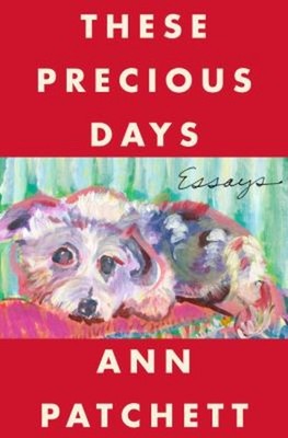 These Precious Days : Essays Hardcover Ann Patchett