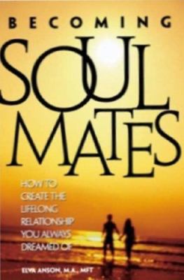 Becoming Soul Mates: How to Create the Lifelong Relationship You Always Dreamed