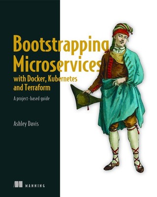 Bootstrapping Microservices with Docker, Kubernetes, and Terraform: A projec...