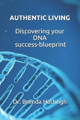 Authentic Living. Discovering your DNA Success-blueprint by Brenda Hattingh Pape