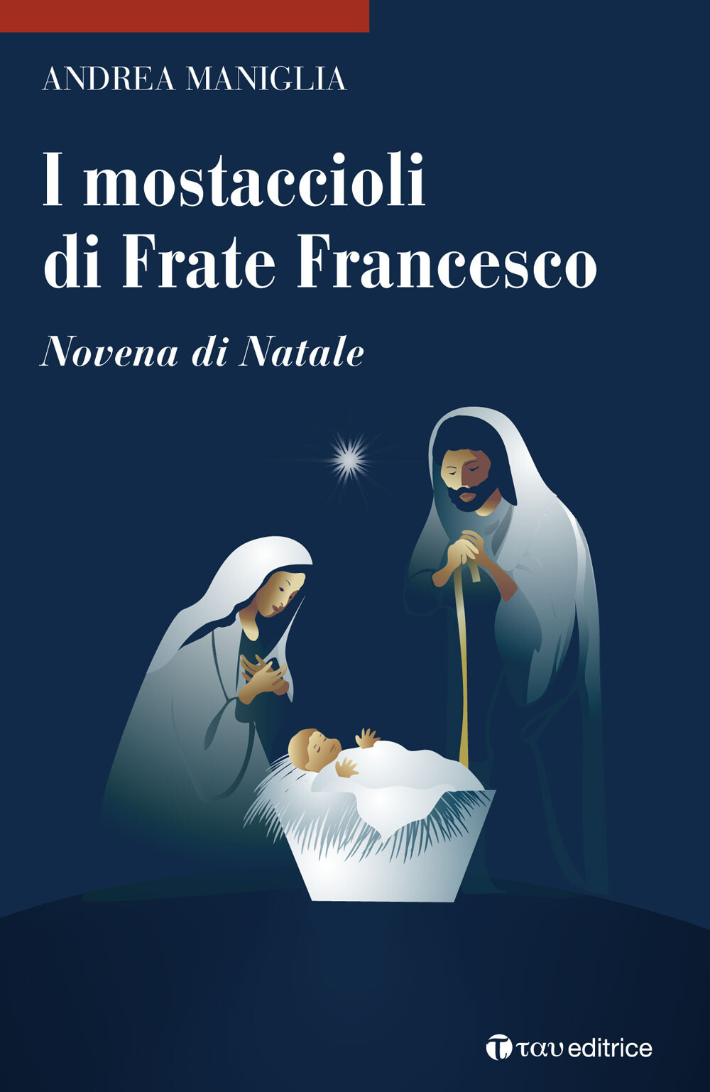 Libri Andrea Maniglia - I Mostaccioli Di Frate Francesco. Novena Di Natale