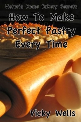 HOW TO MAKE PERFECT PASTRY EVERY TIME: FOR PIES, TARTS & By Vicky Wells **NEW**