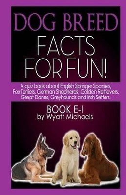 Dog Breed Facts for Fun! Book E-I by Wyatt Michaels (English) Paperback Book