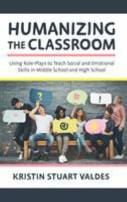 Humanizing the Classroom : Using Role-Plays to Teach Social and Emotional Ski...