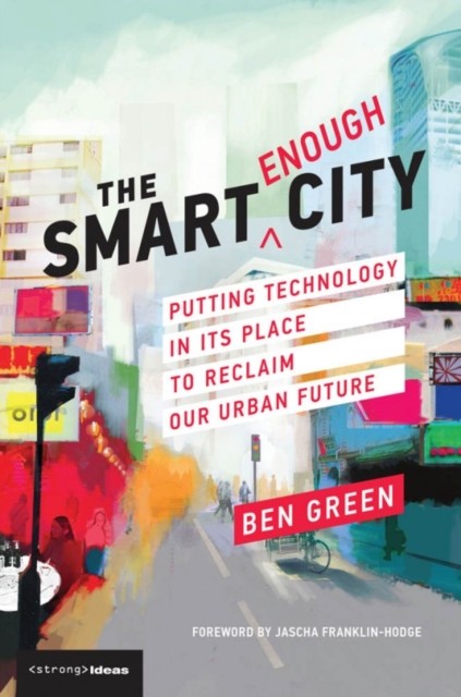 The Smart Enough City by Ben  Green (Paperback Book)