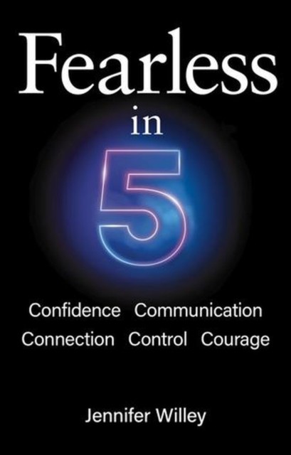 Fearless In 5 : Confidence, Communication, Connection, Control, Courage Jennifer Willey - Image 3