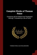 Complete Works of Thomas Paine: Containing all his Political and Theological...