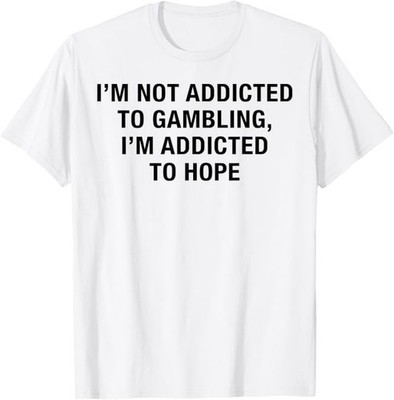 I'm Not Addicted to Gambling I'm Addicted to Hope Gambling T-Shirt