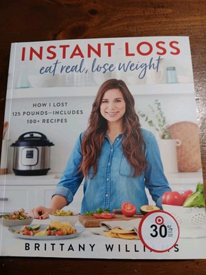Instant Loss: Eat Real, Lose Weight paperback Brittany Williams100 plus recipes