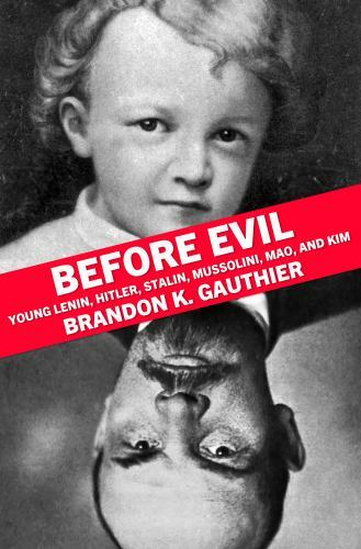 Before Evil : Young Lenin, Hitler, Stalin, Mussolini, Mao, and Kim by Brandon...