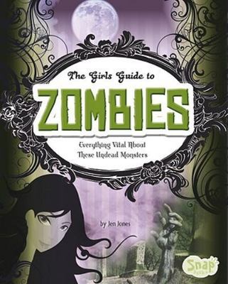The Girl's Guide to Zombies (Snap Books: Girls' Guides to Everything Unexpla...