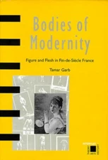 Bodies of Modernity : Figure and Flesh in Fin-de-Siecle France Ta