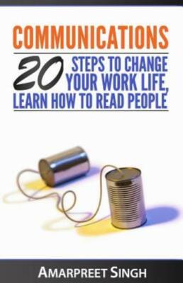 Communications: 20 Steps To Change Your Work Life, Learn How To Read People