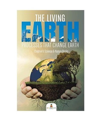 The Living Earth: Processes That Change Earth | Children's Science & Nature Book