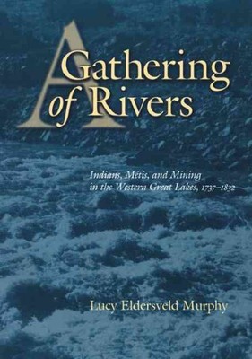 Gathering of Rivers : Indians, Metis, and Mining in the Western Great Lakes, ...