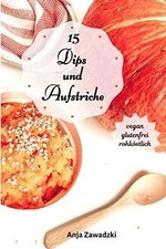 15 Dips und Aufstriche - Vegan, glutenfrei und rohkö... | Buch | Zustand wie neu