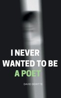 I Never Wanted To Be A Poet David Dewitte Taschenbuch Englisch 2024