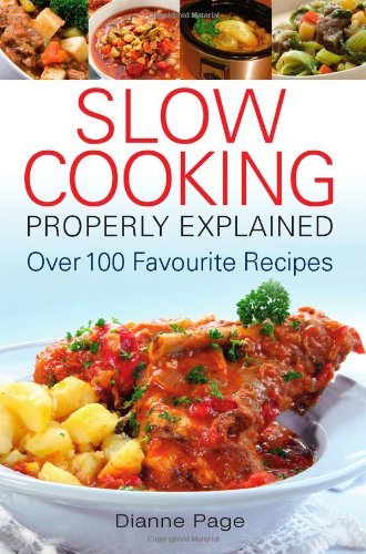 Slow Cooking Properly Explained: Over 100 Favourite Recipes-Dianne Page