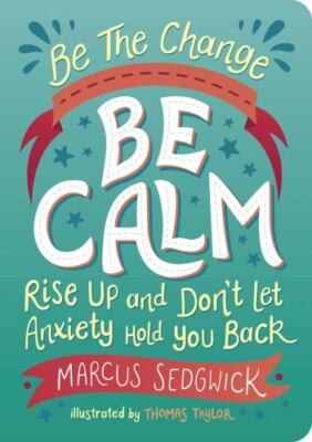 Be The Change - Be Calm: Rise Up and Don't Let Anxiety Hold You Back, Sedgwick,