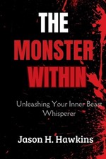 The Monster Within: Unleashing Your Inner Beast Whisperer by Jason H. Hawkins Pa