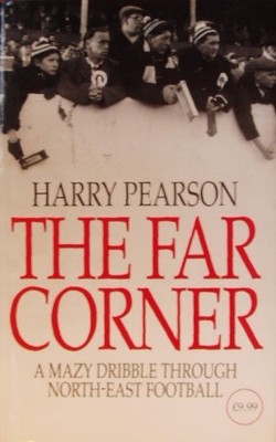 Die ferne Ecke: Ein faules Dribbeln durch Nordost-Fußball - Pearson, Harry