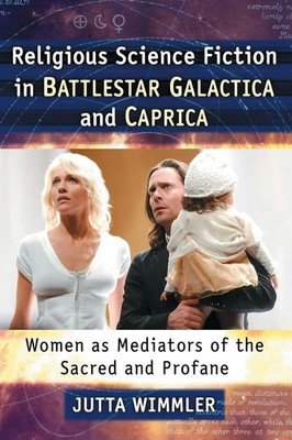 Religious Science Fiction in Battlestar Galactica and Caprica | Jutta Wimmler