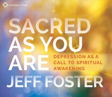 Sacred As You Are: Depression as a Call to Spiritual Awakening by Jeff Foster (E