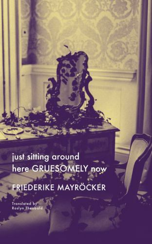 Just Sitting Around Here GRUESOMELY Now by Friedricke Mayrocker (2021, ...