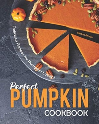 Perfect Pumpkin Cookbook Delicious Recipes for Pumpkin  -  NEW Heston Brown 2020