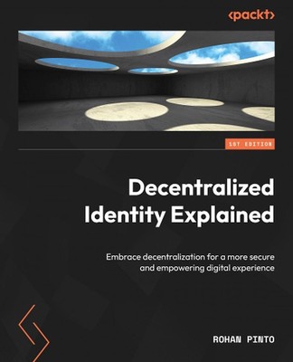 Decentralized Identity Explained: Embrace decentralization for a more secure and