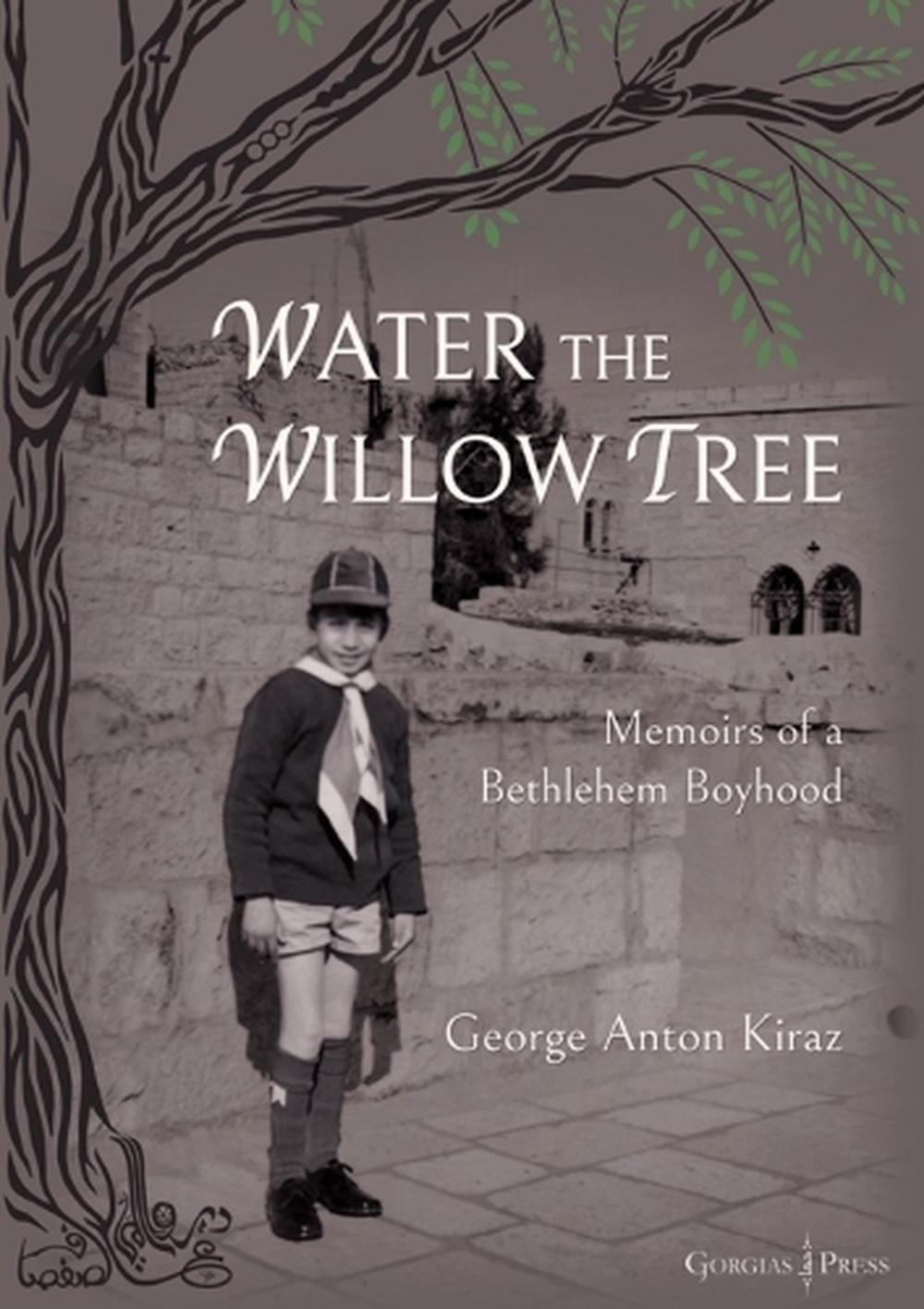 Water the Willow Tree Memoirs of a Bethlehem Boyhood by Kiraz