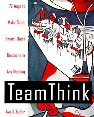 Team Think: 72 Ways to Make Good, Smart, Quick Decisions in Any Meeting - GOOD