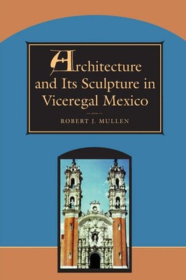 Architecture and Its Sculpture in Viceregal Mexico Robert J. Mullen Taschenbuch