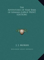 J. J. Morier | The Adventures Of Hajji Baba Of Ispahan (Large Print Edition)