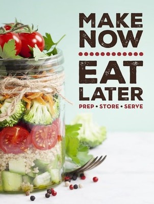 Make Now, Eat Later: Prep, Store, Serve by Publications International Ltd., Good
