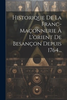 Anonymous Historique De La Franc-maçonnerie À L'orient De Besançon (Taschenbuch)