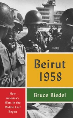 Beirut 1958: Wie Amerikas Kriege im Nahen Osten begannen von Riedel, Bruce