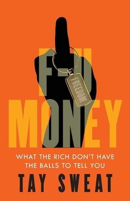 F-U Money: What the Rich Don't Have the Balls to Tell You by Tay Sweat Paperback