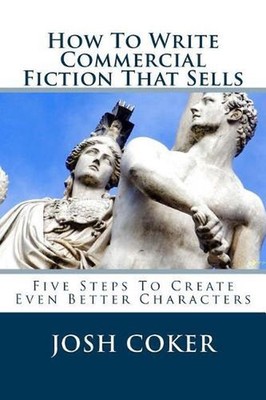 How To Write Commercial Fiction That Sells: Five Steps To Create Even Better Cha