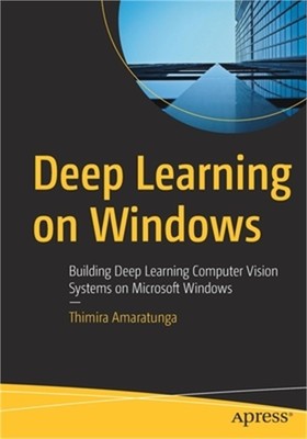 Deep Learning on Windows: Building Deep Learning Computer Vision Systems on Micr